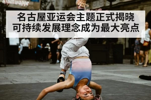 名古屋亚运会主题正式揭晓 可持续发展理念成为最大亮点